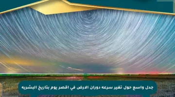 جدل واسع حول تغير سرعة دوران الأرض في أقصر يوم بتاريخ البشرية